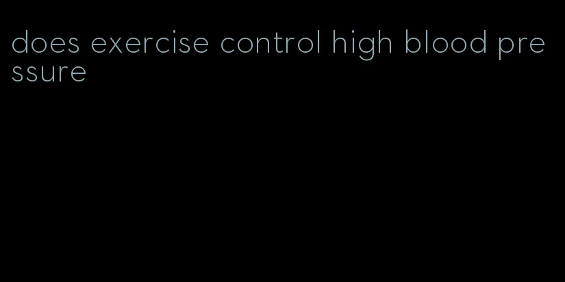 does exercise control high blood pressure
