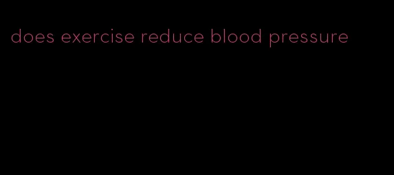 does exercise reduce blood pressure