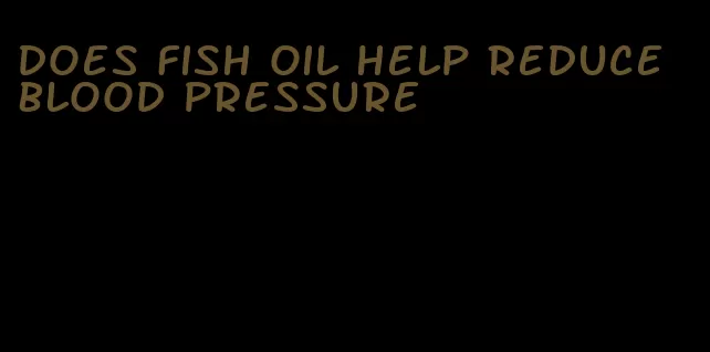 does fish oil help reduce blood pressure