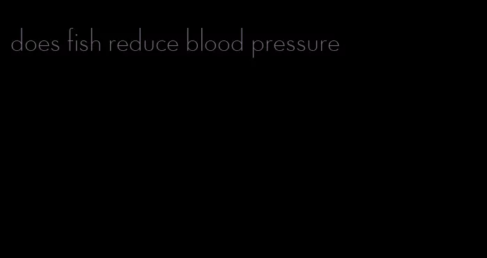 does fish reduce blood pressure