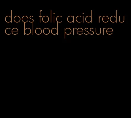 does folic acid reduce blood pressure