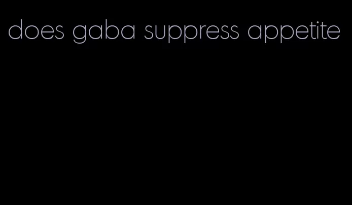 does gaba suppress appetite