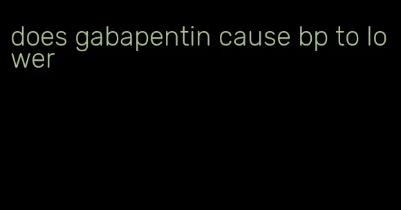 does gabapentin cause bp to lower