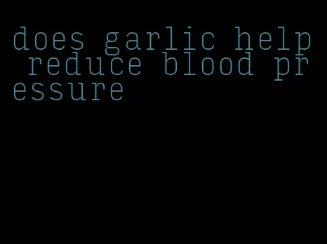 does garlic help reduce blood pressure