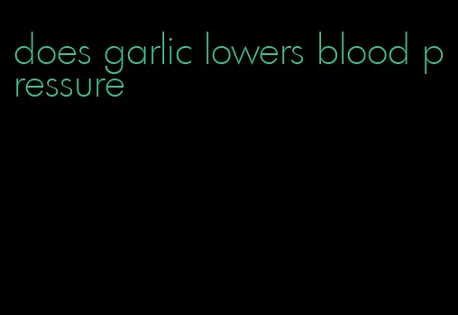 does garlic lowers blood pressure