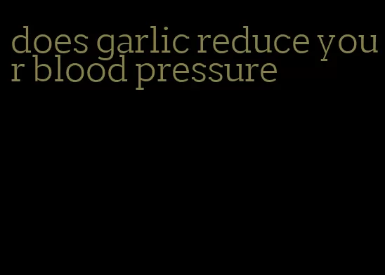 does garlic reduce your blood pressure