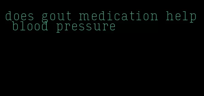 does gout medication help blood pressure