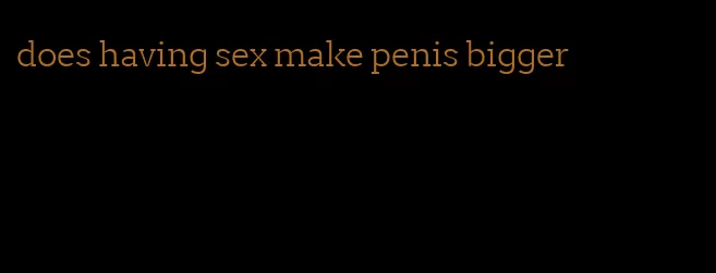 does having sex make penis bigger