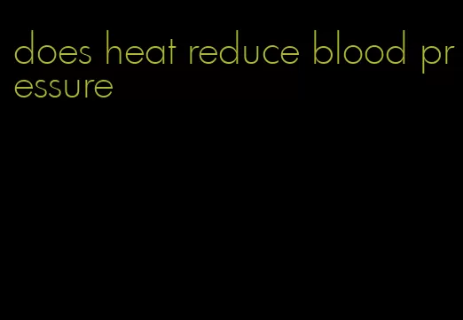 does heat reduce blood pressure