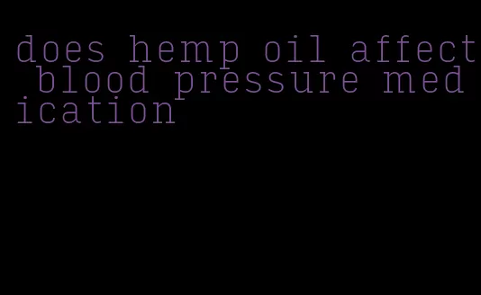 does hemp oil affect blood pressure medication