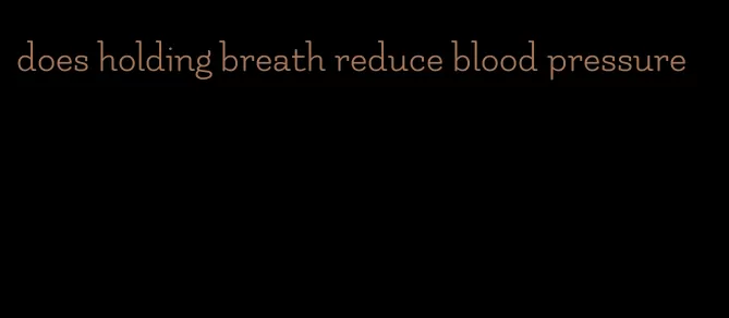 does holding breath reduce blood pressure