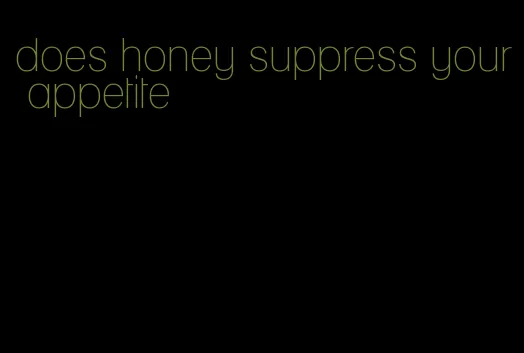 does honey suppress your appetite