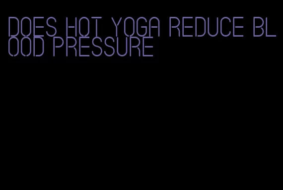 does hot yoga reduce blood pressure