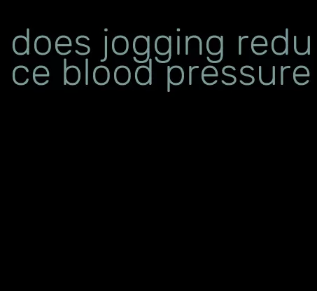 does jogging reduce blood pressure