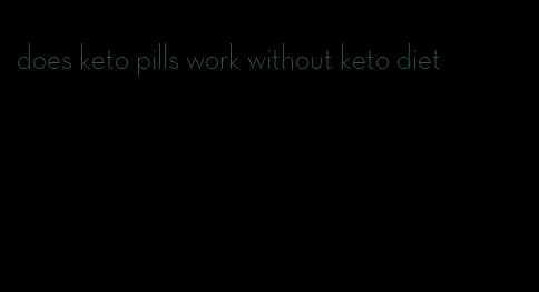 does keto pills work without keto diet