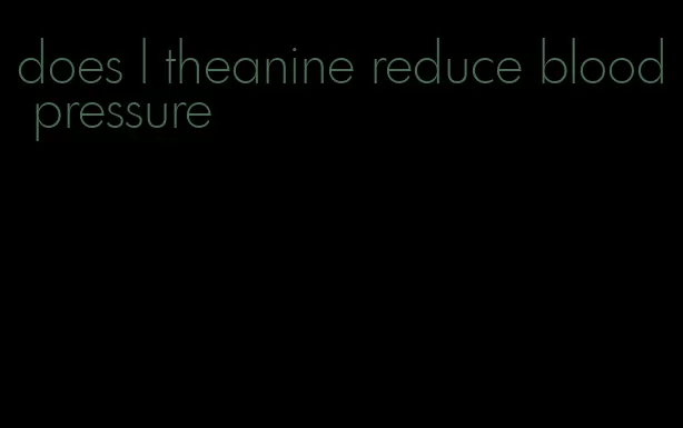 does l theanine reduce blood pressure