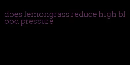does lemongrass reduce high blood pressure