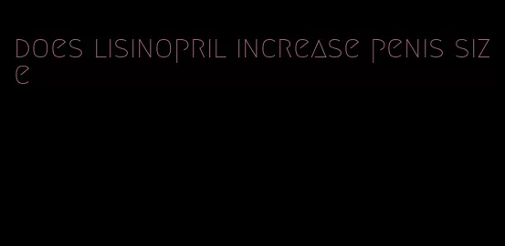 does lisinopril increase penis size
