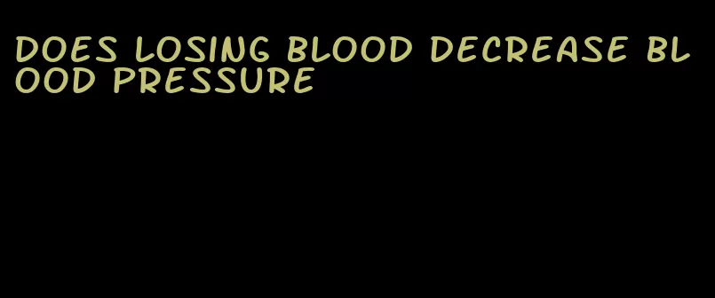 does losing blood decrease blood pressure