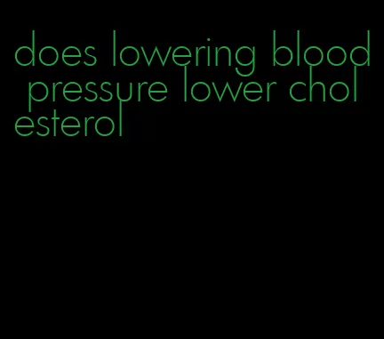 does lowering blood pressure lower cholesterol
