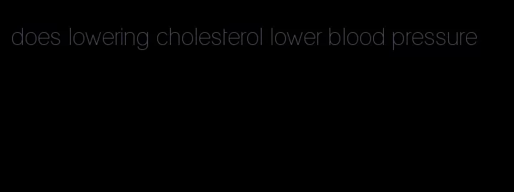 does lowering cholesterol lower blood pressure