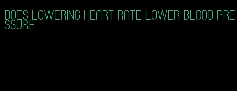 does lowering heart rate lower blood pressure