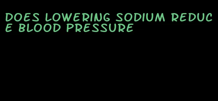 does lowering sodium reduce blood pressure