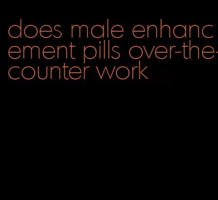 does male enhancement pills over-the-counter work