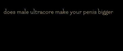does male ultracore make your penis bigger