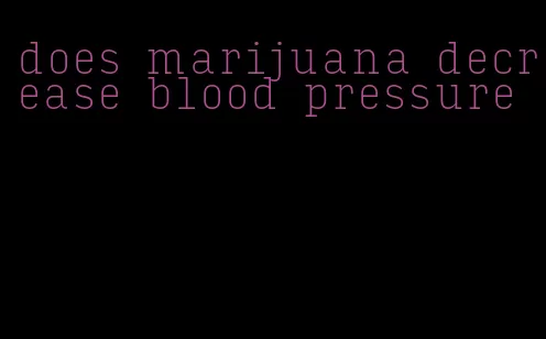 does marijuana decrease blood pressure
