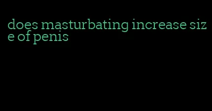 does masturbating increase size of penis