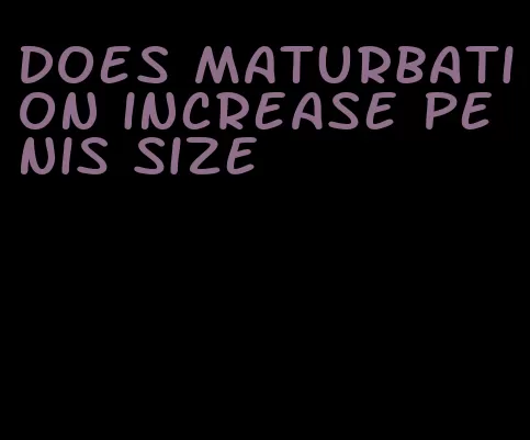 does maturbation increase penis size