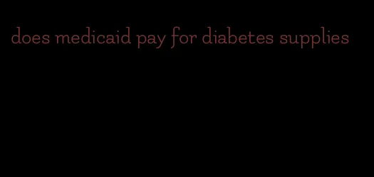does medicaid pay for diabetes supplies