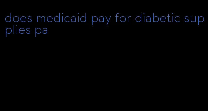 does medicaid pay for diabetic supplies pa