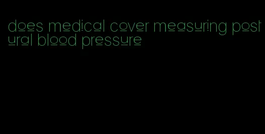 does medical cover measuring postural blood pressure