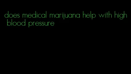 does medical marijuana help with high blood pressure