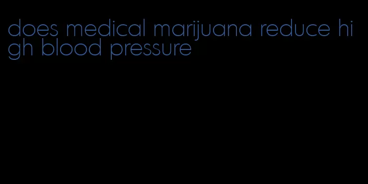 does medical marijuana reduce high blood pressure