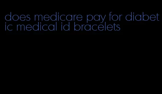 does medicare pay for diabetic medical id bracelets