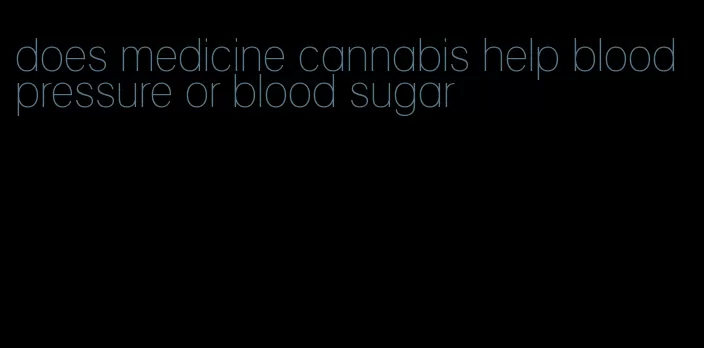 does medicine cannabis help blood pressure or blood sugar