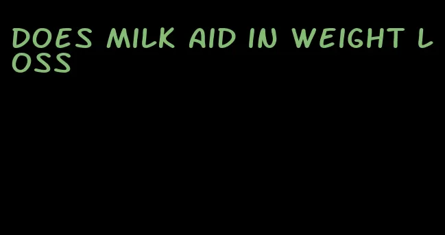 does milk aid in weight loss