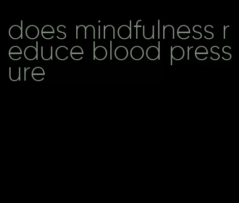 does mindfulness reduce blood pressure