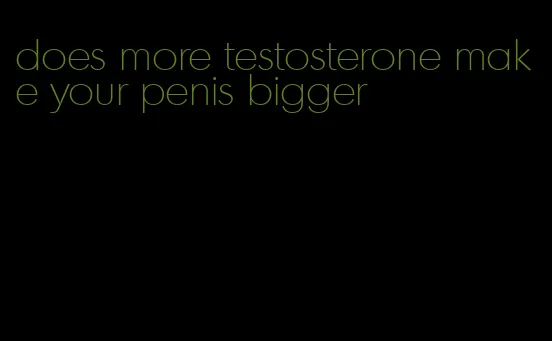 does more testosterone make your penis bigger