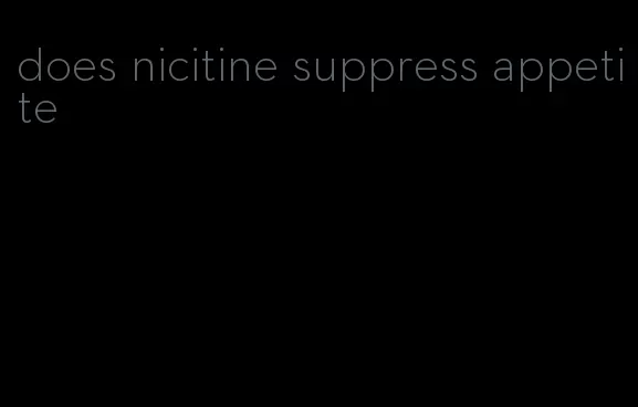 does nicitine suppress appetite