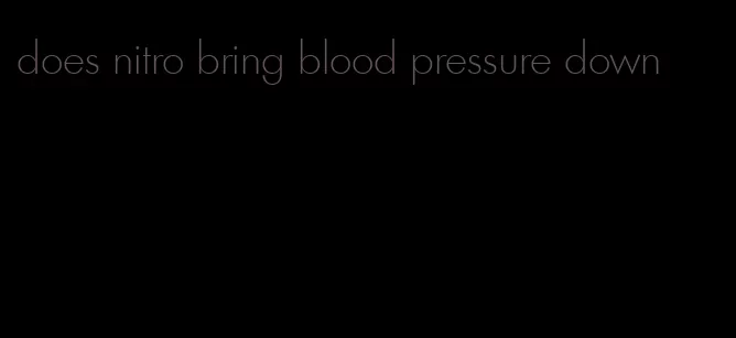 does nitro bring blood pressure down