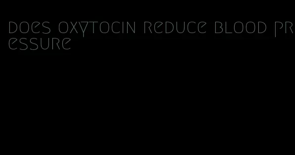 does oxytocin reduce blood pressure