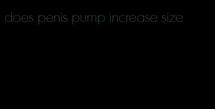 does penis pump increase size