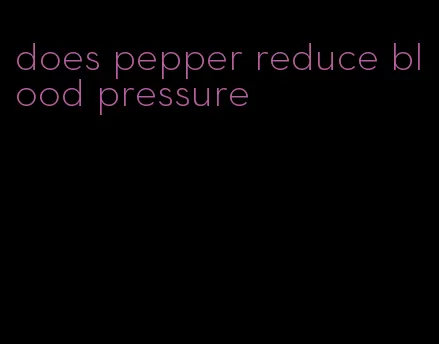 does pepper reduce blood pressure