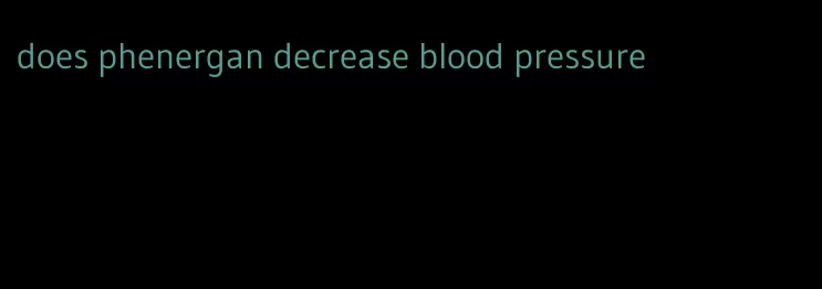 does phenergan decrease blood pressure