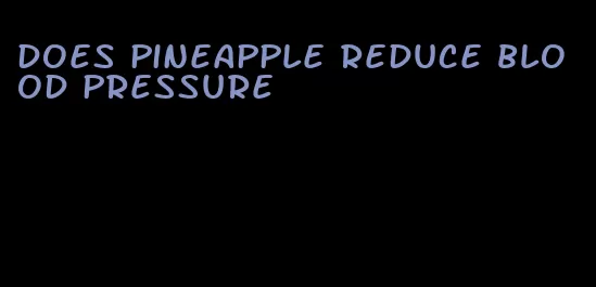 does pineapple reduce blood pressure