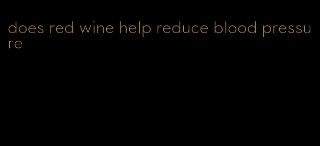does red wine help reduce blood pressure